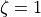 \zeta=1