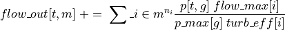 flow\_{out}[t,m] \;+=\; \sum\_{i \in m}^{n_i} \frac{p[t,g]\;flow\_{max}[i]}{p\_{max}[g]\;turb\_eff[i]}