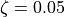 \zeta = 0.05