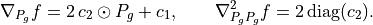 \nabla_{P_g}f = 2\,c_2\odot P_g + c_1,\qquad
\nabla^2_{P_gP_g}f = 2\operatorname{diag}(c_2).