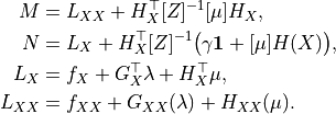 \begin{aligned}
M &= L_{XX}+H_X^{\top}[Z]^{-1}[\mu]H_X,\\
N &= L_X+H_X^{\top}[Z]^{-1}\bigl(\gamma\mathbf 1+[\mu]H(X)\bigr),\\
L_X &= f_X+G_X^{\top}\lambda+H_X^{\top}\mu,\\
L_{XX} &= f_{XX}+G_{XX}(\lambda)+H_{XX}(\mu).
\end{aligned}