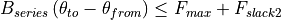 B_{series}\, (\theta_{to} - \theta_{from}) \leq F_{max} + F_{slack2}
