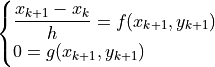 \begin{cases}
\dfrac{x_{k+1}-x_k}{h} = f(x_{k+1}, y_{k+1}) \\
0=g(x_{k+1}, y_{k+1})
\end{cases}