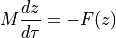 M \frac{dz}{d\tau} = -F(z)