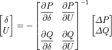 \begin{bmatrix}
\delta \\
U
\end{bmatrix}
=-
\begin{bmatrix}
\dfrac{\partial P}{\partial \delta} & \dfrac{\partial P}{\partial U} \\ \\
\dfrac{\partial Q}{\partial \delta} & \dfrac{\partial Q}{\partial U}
\end{bmatrix}^{-1}
\begin{bmatrix}
\varDelta P \\
\varDelta Q
\end{bmatrix}