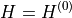 H = H^{(0)}