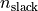 n_{\text{slack}}