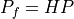 P_f = H P