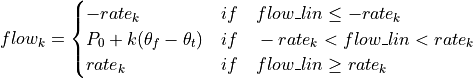 flow_k =
\begin{cases}
-rate_k & if \quad flow\_lin \le -rate_k \\
P_0 + k(\theta_f - \theta_t) & if \quad -rate_k < flow\_lin < rate_k \\
rate_k & if \quad flow\_lin \ge rate_k
\end{cases}