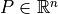 P \in \mathbb{R}^{n}