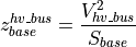 z_{base}^{hv\_bus} = \frac{V_{hv\_bus}^2}{S_{base}}