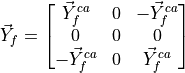 \vec{Y}_{f} =
\begin{bmatrix}
\vec{Y}_{f}^{ca} & 0 & -\vec{Y}_{f}^{ca} \\
0 & 0 & 0 \\
-\vec{Y}_{f}^{ca} & 0 & \vec{Y}_{f}^{ca} \\
\end{bmatrix}