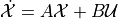 \dot{\mathcal{X}} = A \mathcal{X} + B\mathcal{U}