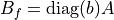 B_f = \operatorname{diag}(b) A