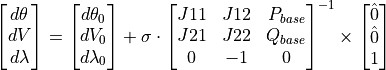 \begin{bmatrix}
        d\theta \\
        dV \\
        d\lambda \\
    \end{bmatrix}
    =
    \begin{bmatrix}
            d\theta_0\\
            dV_0 \\
            d\lambda_0 \\
        \end{bmatrix}
    +
    \sigma \cdot
    \begin{bmatrix}
        J11  &  J12  & P_{base} \\
        J21  &  J22  & Q_{base} \\
        0    & -1    & 0 \\
    \end{bmatrix}^{-1}
    \times
    \begin{bmatrix}
        \hat{0} \\
        \hat{0} \\
        1\\
    \end{bmatrix}