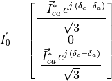 \vec{I}_0 =
\begin{bmatrix}
\dfrac{- \vec{I}_{ca}^* \, e^{j \, (\delta_c - \delta_a)}}{\sqrt{3}} \\
0 \\
\dfrac{ \vec{I}_{ca}^* \, e^{j \, (\delta_c - \delta_a)}}{\sqrt{3}} \\
\end{bmatrix}