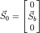 \vec{S}_0 =
\begin{bmatrix}
0 \\
\vec{S}_b \\
0 \\
\end{bmatrix}