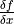 \frac{\delta f}{\delta x}