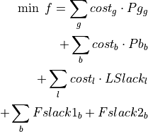 \min\; f = \sum_g cost_g \cdot Pg_g \\
+ \sum_b cost_b \cdot Pb_b \\
+ \sum_l cost_l \cdot LSlack_l \\
+ \sum_b Fslack1_b + Fslack2_b