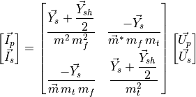 \begin{bmatrix}
        \vec{I_p} \\
        \vec{I_s}
    \end{bmatrix}
    =
    \begin{bmatrix}
        \dfrac{ \vec{Y}_s+\dfrac{\vec{Y}_{sh}}{2}} {m^2 \, m_f^2} & \dfrac{-\vec{Y}_s}{\vec{m}^* \, m_f \, m_t} \\
        \dfrac{-\vec{Y}_s}{\vec{m} \, m_t \, m_f} & \dfrac{\vec{Y}_s+\dfrac{\vec{Y}_{sh}}{2}}{m_t^2}
    \end{bmatrix}
    \begin{bmatrix}
        \vec{U_p} \\
        \vec{U_s}
    \end{bmatrix}