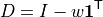D = I - w \mathbf{1}^{\mathsf{T}}