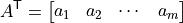 A^{\mathsf{T}} = \begin{bmatrix} a_1 & a_2 & \cdots & a_m \end{bmatrix}